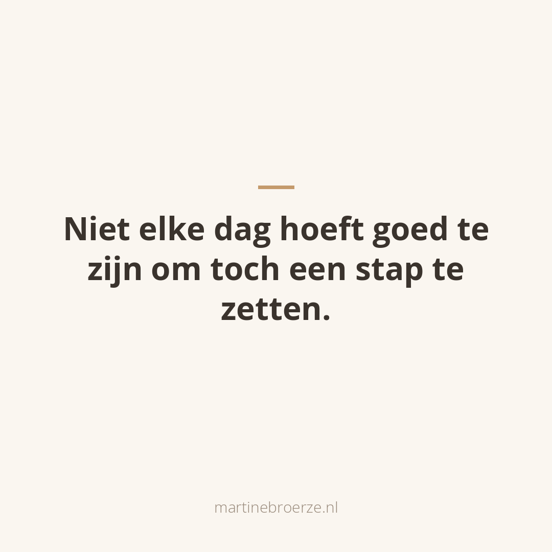 Niet elke dag hoeft goed te zijn om een stap te zetten